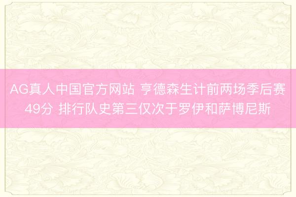 AG真人中国官方网站 亨德森生计前两场季后赛49分 排行队史第三仅次于罗伊和萨博尼斯
