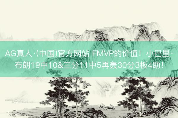 AG真人·(中国)官方网站 FMVP的价值！小巴里·布朗19中10&三分11中5再轰30分3板4助！