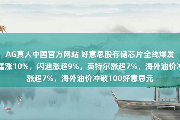 AG真人中国官方网站 好意思股存储芯片全线爆发,好意思光科技猛涨10%,闪迪涨超9%,英特尔涨超7%,海外油价冲破100好意思元